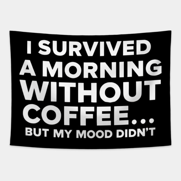 I Survived a Morning Without Coffee... But My Mood Didn't Tapestry by MakerMind8.2