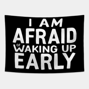 I am afraid of waking up early Tapestry