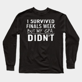 I Survived Finals Week... But My GPA Didn't Long Sleeve T-Shirt