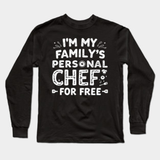 I'm My Family's Personal Chef: For Free Long Sleeve T-Shirt