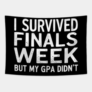 I Survived Finals Week But My GPA Didn't Tapestry