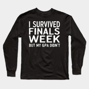 I Survived Finals Week But My GPA Didn't Long Sleeve T-Shirt