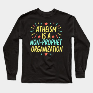 Atheism is a Non-Prophet Organization Long Sleeve T-Shirt