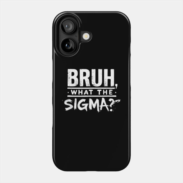 Bruh, What the Sigma? Phone Case by MakerMind8.2
