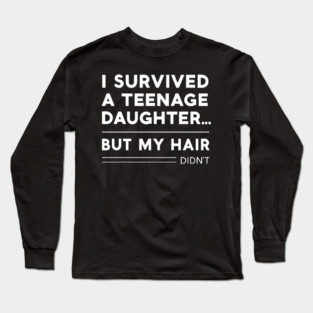Survived a Teenage Daughter Long Sleeve T-Shirt