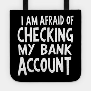 Afraid of Checking My Bank Account Tote