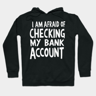 Afraid of Checking My Bank Account Hoodie