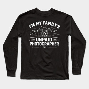I'm My Family's Unpaid Photographer Long Sleeve T-Shirt