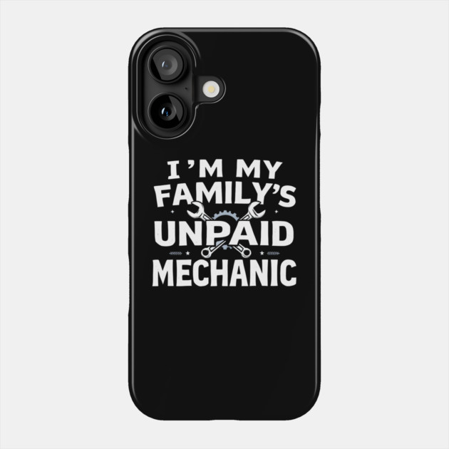 I'm My Family's Unpaid Mechanic Phone Case by MakerMind8.2