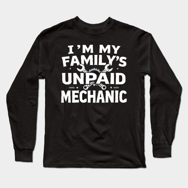 I'm My Family's Unpaid Mechanic Long Sleeve T-Shirt by MakerMind8.2