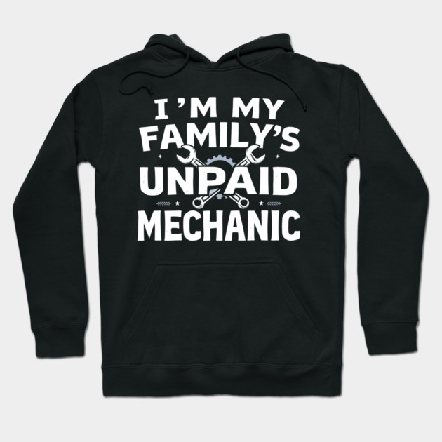 I'm My Family's Unpaid Mechanic Hoodie by MakerMind8.2