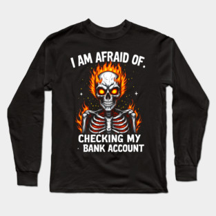 Afraid of Checking My Bank Account Long Sleeve T-Shirt