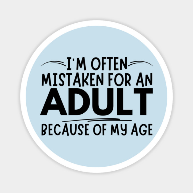 Mistaken For An Adult Funny Quote Magnet by The WYLD Tribe