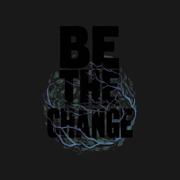 Be the Change by CreativeSage