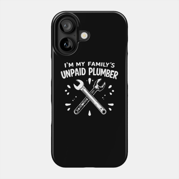 I'm My Family's Unpaid Plumber Phone Case by MakerMind8.2