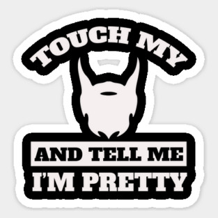Touch My Beard And Tell Me I'm Pretty Sticker