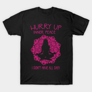 Hurry Up Inner Peace Funny Yoga Meditation T-Shirt