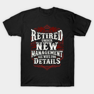 Retired Under New Management See Wife For Details T-Shirt