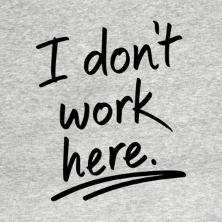 I Do Not Work Here Workplace Office Sarcasm T-Shirt