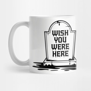 Wish You Were Here Dark Edgy Humor Mug