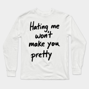 Hating Me Won't Make You Pretty Sassy Attitude Long Sleeve T-Shirt