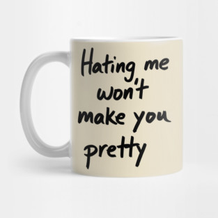 Hating Me Won't Make You Pretty Sassy Attitude Mug