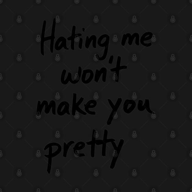 Hating Me Won't Make You Pretty Sassy Attitude by Anticorporati