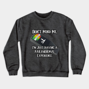 Don't Mind Me, I'm Just Having a PARANORMAL Experience. Crewneck Sweatshirt
