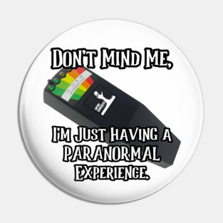 Don't Mind Me, I'm Just Having a PARANORMAL Experience. Pin