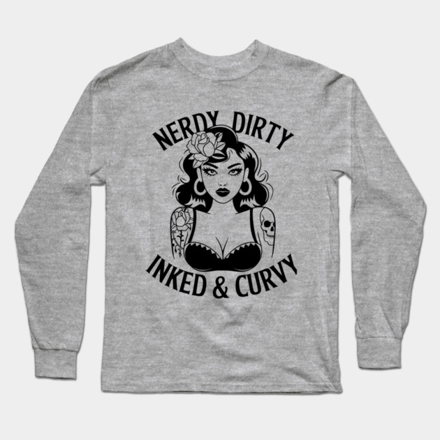 Nerdy Dirty Inked And Curvy Self Expression Sassy Attitude Long Sleeve T-Shirt by Anticorporati