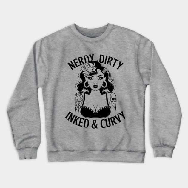 Nerdy Dirty Inked And Curvy Self Expression Sassy Attitude Crewneck Sweatshirt by Anticorporati