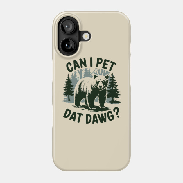 Can I Pet Dat Dawg Funny Animal Bear Meme Lover Phone Case by Anticorporati