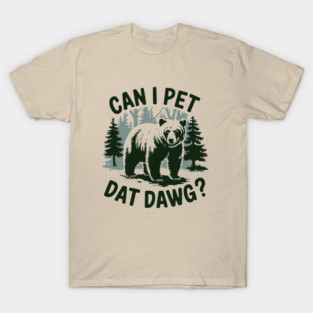 Can I Pet Dat Dawg Funny Animal Bear Meme Lover T-Shirt