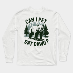 Can I Pet Dat Dawg Funny Animal Bear Meme Lover Long Sleeve T-Shirt