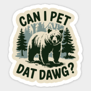 Can I Pet Dat Dawg Funny Animal Bear Meme Lover Sticker