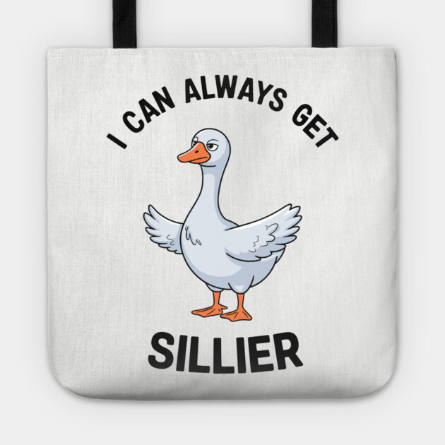 I Can Always Get Sillier Funny Goose Meme Tote by Anticorporati