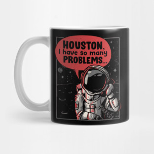 Houston, I Have So Many Problems - Funny Space Astronaut Gift Mug