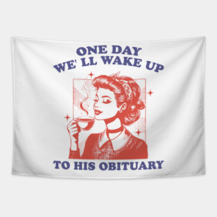 One Day We' ll Wake Up To His Obituary Tapestry
