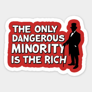 The Only Dangerous Minority Is The Rich - Eat The Rich - Billionaires Shouldn't Exist Sticker