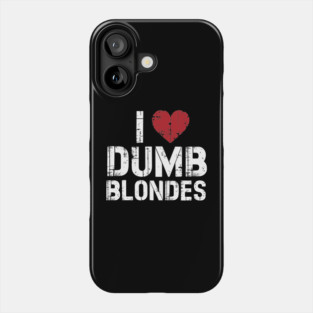 I Love Dumb Blondes Cheeky Edgy Sarcasm Phone Case