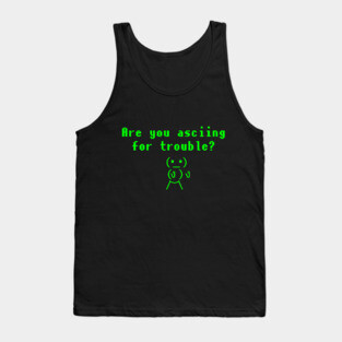 Are You ASCIING For Trouble? Tank Top
