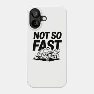 Not So Fast Turtle Humorous Pun Lazy Vibes Sarcasm Phone Case