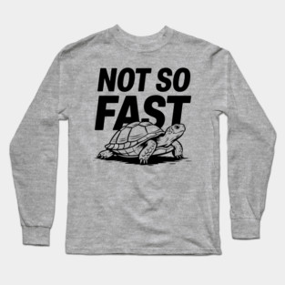 Not So Fast Turtle Humorous Pun Lazy Vibes Sarcasm Long Sleeve T-Shirt