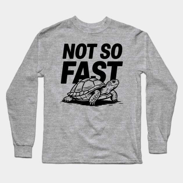 Not So Fast Turtle Humorous Pun Lazy Vibes Sarcasm Long Sleeve T-Shirt by Anticorporati