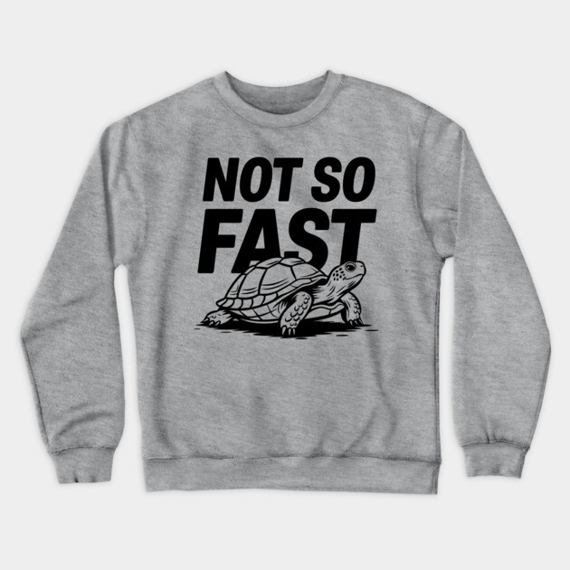 Not So Fast Turtle Humorous Pun Lazy Vibes Sarcasm Crewneck Sweatshirt by Anticorporati