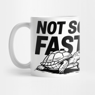 Not So Fast Turtle Humorous Pun Lazy Vibes Sarcasm Mug
