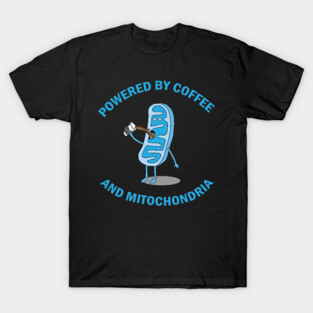 Powered by Coffee and Mitochondria! T-Shirt