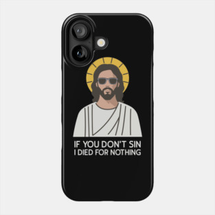 If You Don't Sin I Died For Nothing Sarcastic Jesus Phone Case