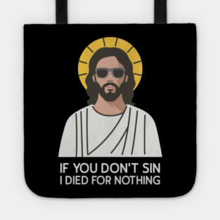 If You Don't Sin I Died For Nothing Sarcastic Jesus Tote