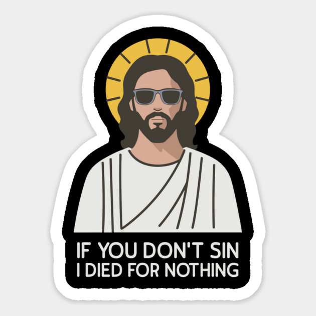 If You Don't Sin I Died For Nothing Sarcastic Jesus Magnet by Anticorporati